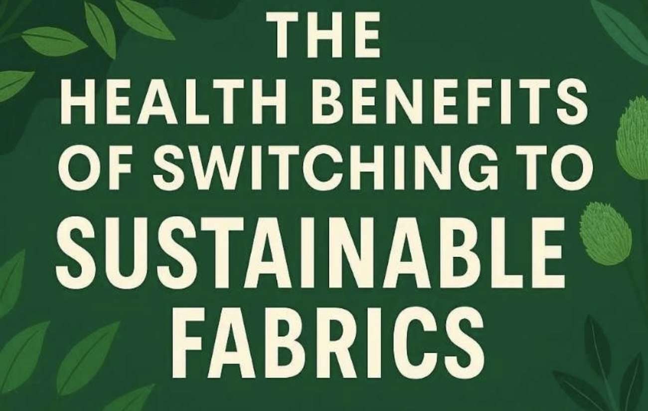 The Health Benefits of Switching to Sustainable Fabrics